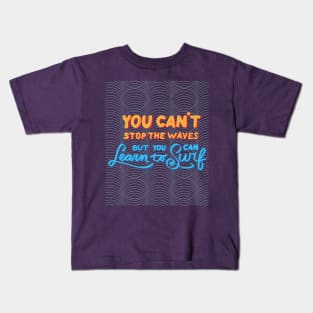 You can't stop the waves but you can learn to surf Kids T-Shirt